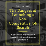 The Dangers of Launching a Non-Competitive Job Search