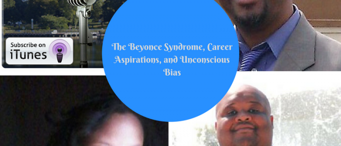 The Beyonce Syndrome, Career Aspirations, and Unconscious Bias