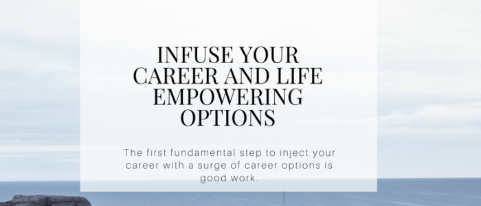 Infuse Your Career and Life Empowering Options