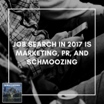 Job Search in 2017 is Marketing, PR, and Schmoozing