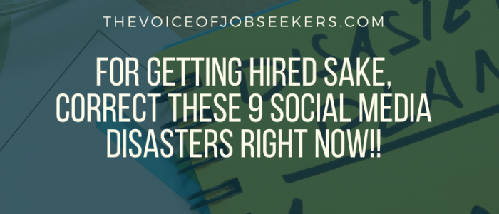 For Getting Hired Sake, Correct These 9 Social Media Disasters