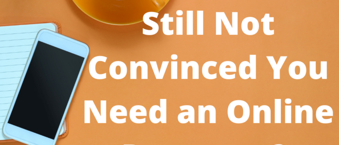 Still Not Convinced You Need an Online Presence?