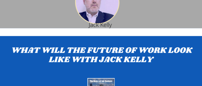 What Will The Future of Work Look Like with Jack Kelly
