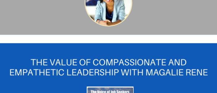 The Value of Compassionate and Empathetic Leadership With Magalie Rene